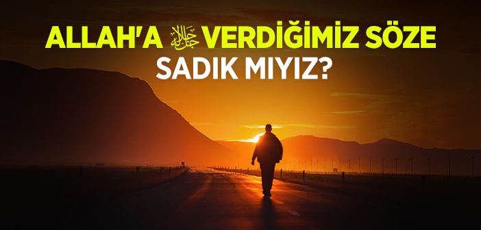 Allah'a Verdiğimiz Söze Sadık Mıyız?