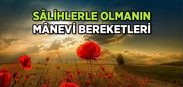 Salih ve Sadıklarla Olmanın Manevi Bereketleri