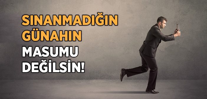 Sınanmadığı Günahın Masumu Değilsin!