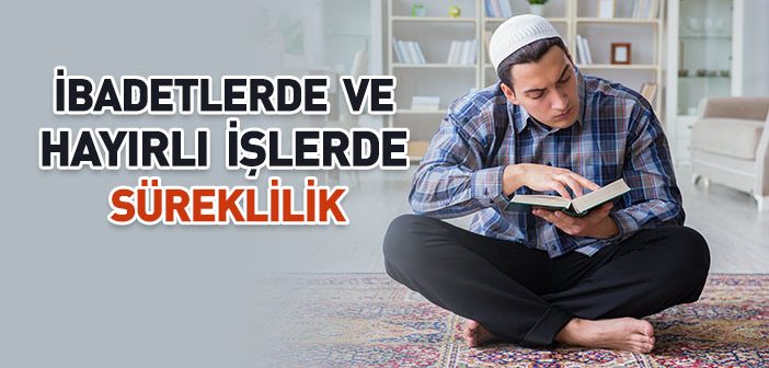 İbadetlerde ve Hayırlı İşlerde Süreklilik