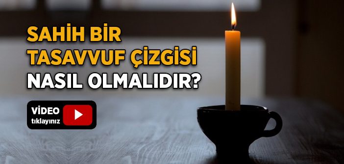 Sahih Bir Tasavvuf Çizgisi Nasıl Olmalıdır?