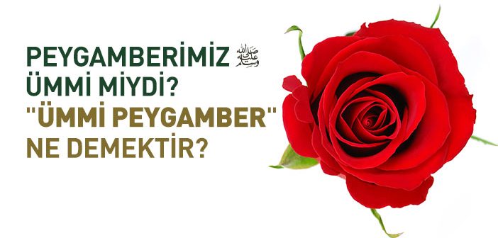 Peygamber Efendimiz’in Ümmi Oluşu ve Hikmetleri