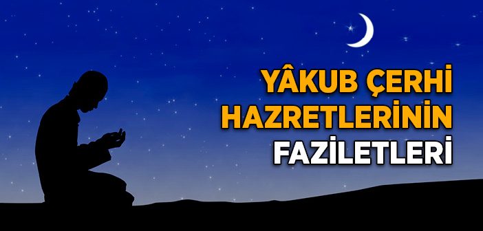 Yâkub Çerhi Hazretlerinin Faziletleri