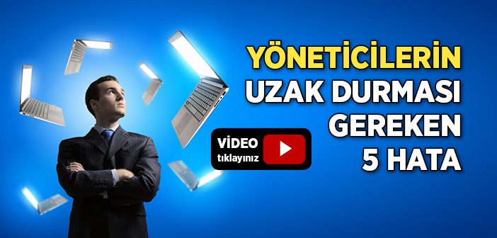 Yöneticilerin Uzak Durması Gereken 5 Hata