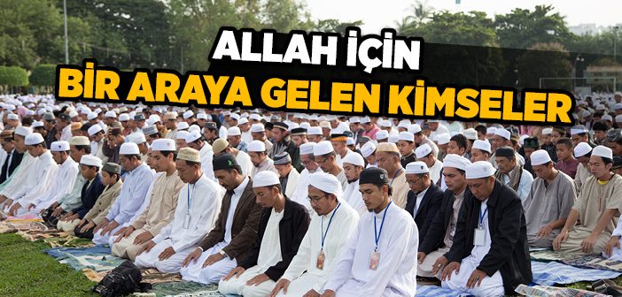 Allah İçin Bir Araya Gelen Kimseler