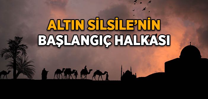 Altın Silsile’nin İlk Halkası