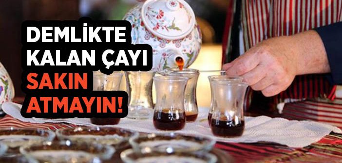 Demlikte Kalan Çay Her Derde Devâ