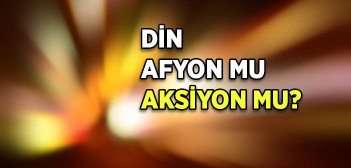 Din Afyon Mu Aksiyon mu?