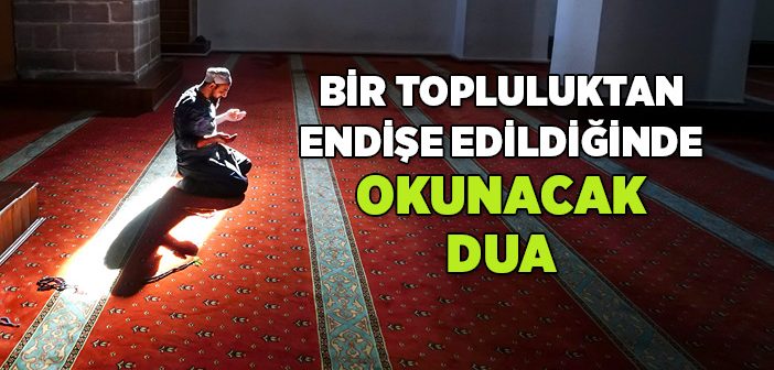 Bir Topluluktan Endişe Edildiğinde Okunacak Dua