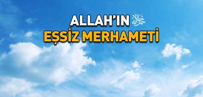 Allah’ın Eşsiz Merhameti