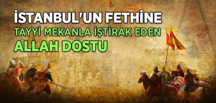 İstanbul'un Fethine Tayyi Mekanla İştirak Eden Allah Dostu