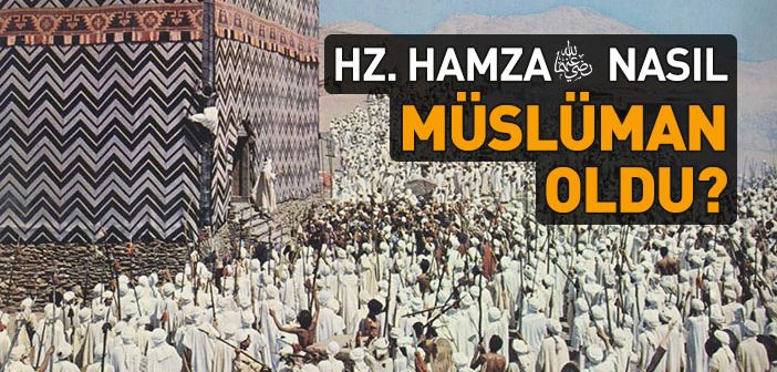 Hz. Hamza (r.a.) Nasıl Müslüman Oldu?