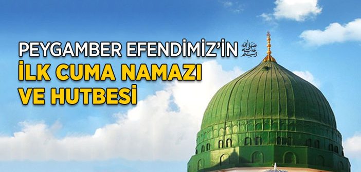 İslam Tarihinde İlk Cuma Namazı ve İlk Hutbe