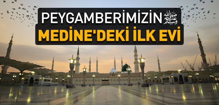 Peygamber Efendimiz’in Medine’deki İlk Evi