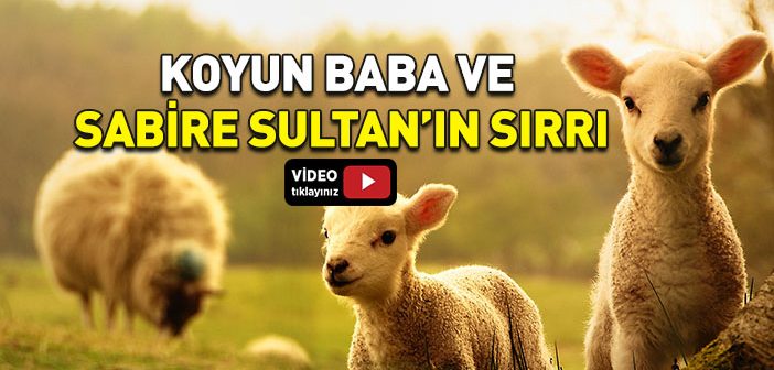 Koyun Baba (ni’mel Ceyş) ve Sabire Sultan’ın Sırrı