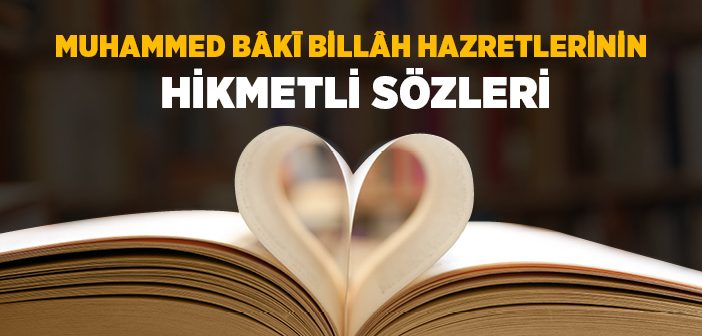 Muhammed Bâkī Billâh Hazretlerinin Hikmetli Sözleri