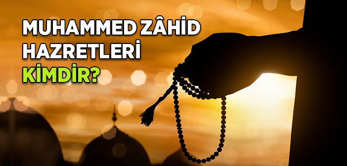 Muhammed Zâhid Hazretleri Kimdir?