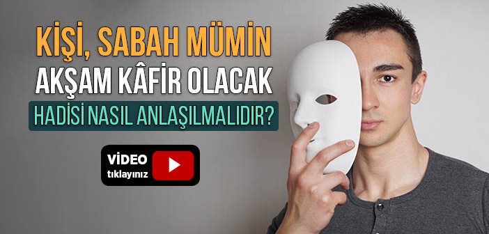 Kişi Sabah Mümin Akşam Kafir Olacak Hadisini Nasıl Anlamalıyız?