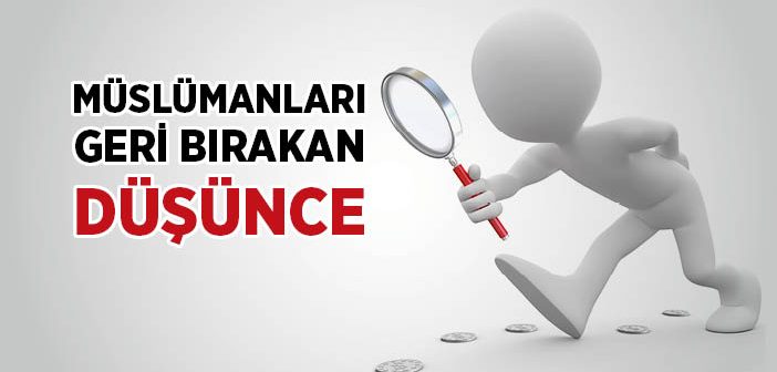 Müslümanları Geri Bırakan Düşünce