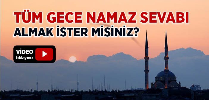 Tüm Gece Namaz Sevabı Almak İster Misiniz?