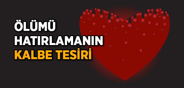 Ölümü Hatırlamanın Kalbe Tesiri