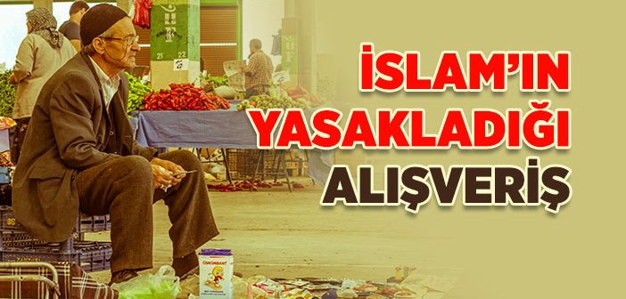 İslam’ın Yasakladığı Alışveriş
