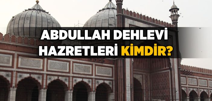 Abdullah Dehlevi Hazretleri Kimdir?