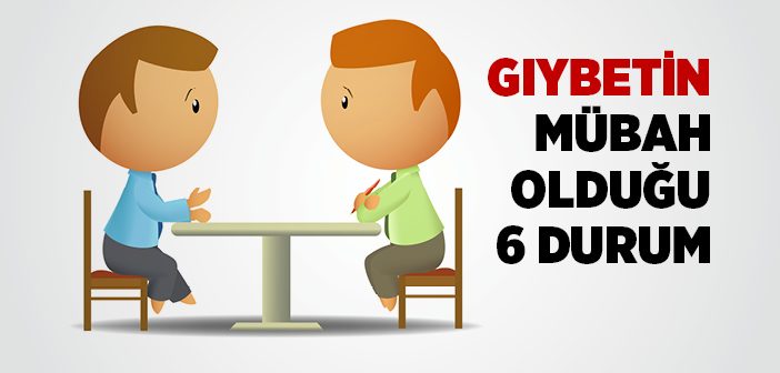 Gıybet Etmenin Mübah Olduğu 6 Durum