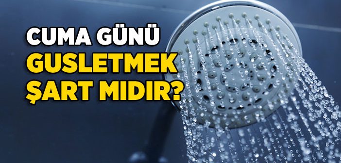 Cuma Günü Gusül Abdesti Almak Şart mıdır?