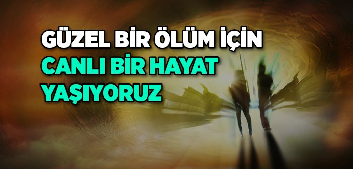 Güzel Bir Ölüm İçin Canlı Bir Hayat Yaşıyoruz