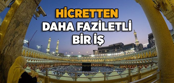 Hicretten Daha Faziletli Bir İş!