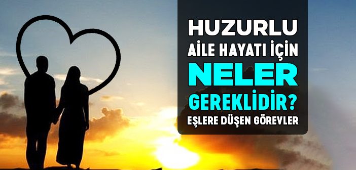 Huzurlu Bir Aile Hayatı İçin Neler Gereklidir?