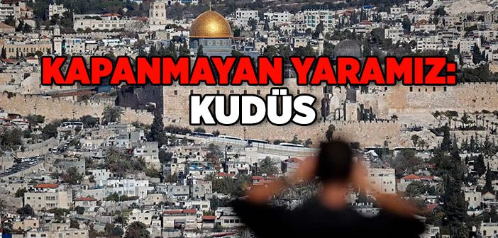 Kapanmayan Yaramız: Kudüs