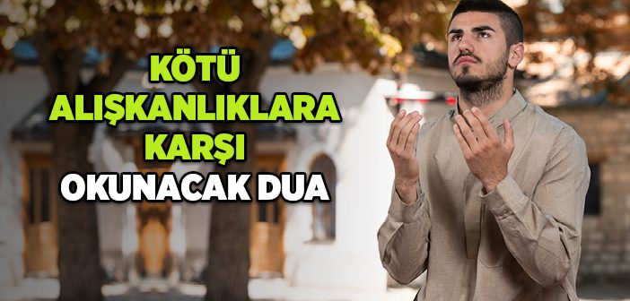 Kötü Alışkanlıklara Karşı Okunacak Dua