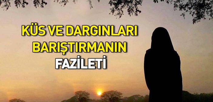 İslam’da Küs ve Dargınları Barıştırmanın Fazileti