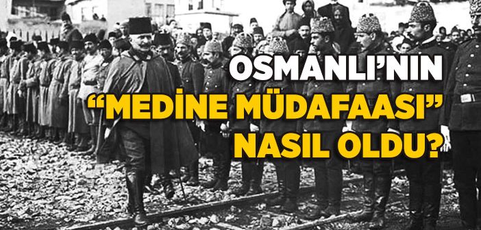 Osmanlı’nın “Medine Müdafaası” Nasıl Oldu?