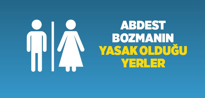 Abdest Bozmanın Yasak Olduğu Yerler