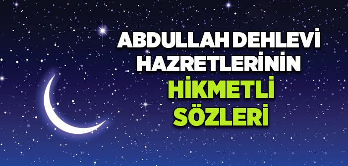 Abdullah Dehlevi Hazretlerinin Hikmetli Sözleri