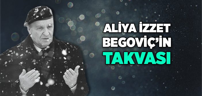 Aliya İzzetbegoviç’in Takvası