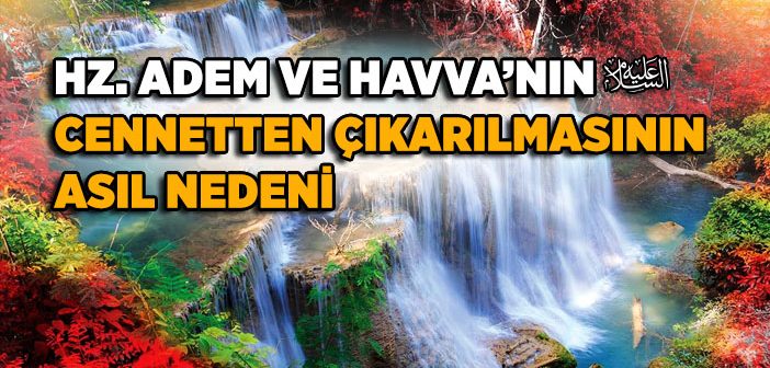 Hz. Adem ve Havva’nın (a.s.) Cennetten Çıkarılmasının Asıl Nedeni