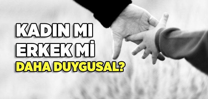 Kadınlar mı Daha Duygusal Erkekler mi?