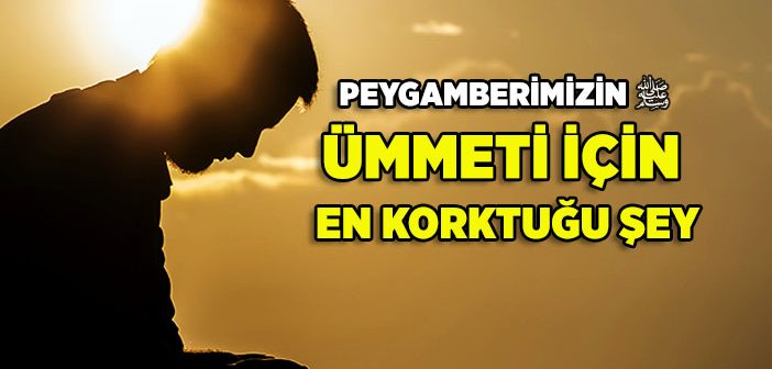 Peygamberimizin Ümmeti İçin En Korktuğu Şey