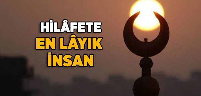 Hilafete En Layık İnsan