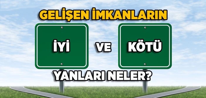 Gelişen İmkanların İyi ve Kötü Yanları