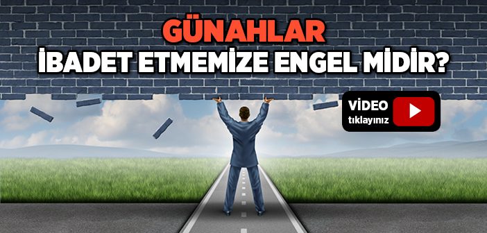 Günahlar İbadet Etmemize Engel midir?