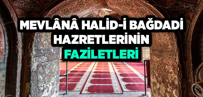 Mevlânâ Halid-i Bağdadi Hazretlerinin Faziletleri