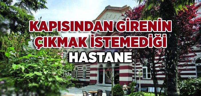 Kapısından Girenin Çıkmak İstemediği Hastane