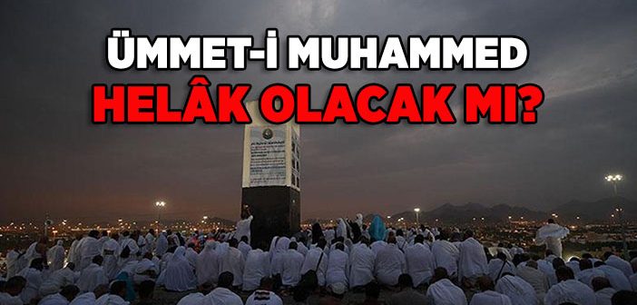 Ümmet-i Muhammed Helak Olacak mı?