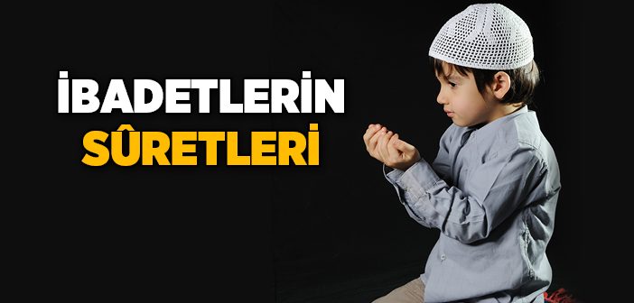 İbadetlerin Sûretleri