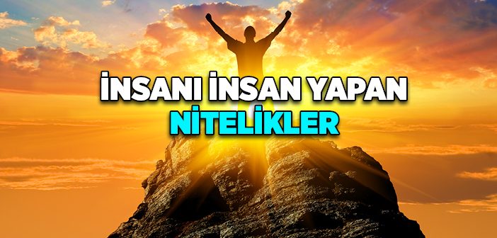 İnsanı İnsan Yapan Nitelikler